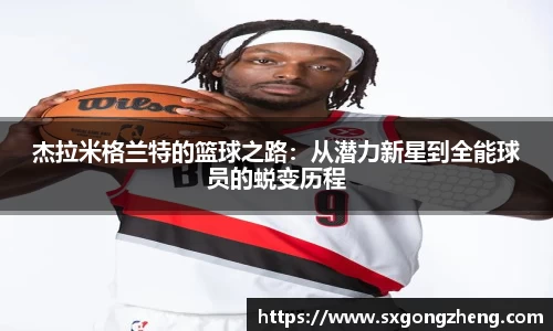 杰拉米格兰特的篮球之路：从潜力新星到全能球员的蜕变历程
