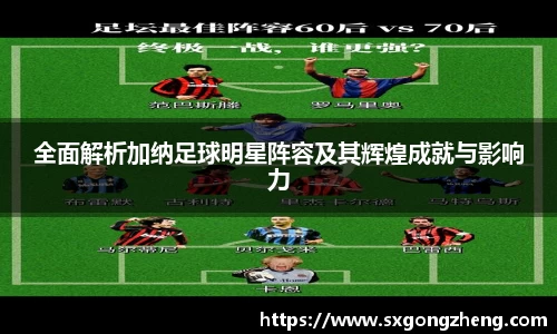 全面解析加纳足球明星阵容及其辉煌成就与影响力